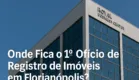 Onde Fica o 1º Ofício de Registro de Imóveis em Florianópolis?
