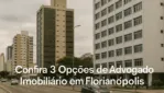 Confira 3 Opções de Advogado Imobiliário em Florianópolis