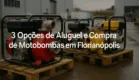 3 Opções de Aluguel e Compra de Motobombas em Florianópolis