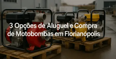 3 Opções de Aluguel e Compra de Motobombas em Florianópolis