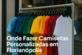 Onde fazer camisetas personalizadas em Florianópolis